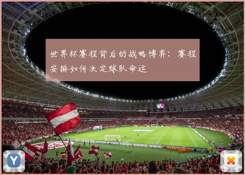 世界杯赛程背后的战略博弈：赛程安排如何决定球队命运