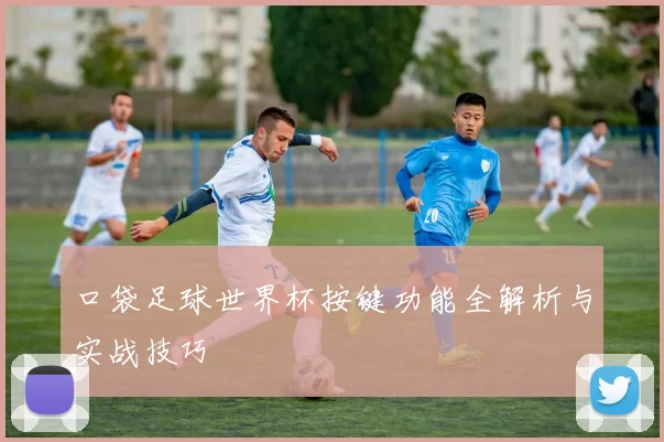 口袋足球世界杯按键功能全解析与实战技巧
