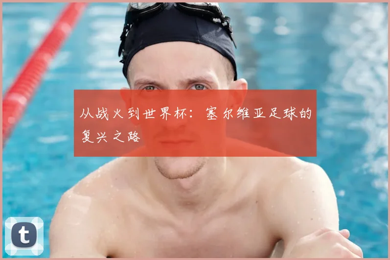 从战火到世界杯：塞尔维亚足球的复兴之路
