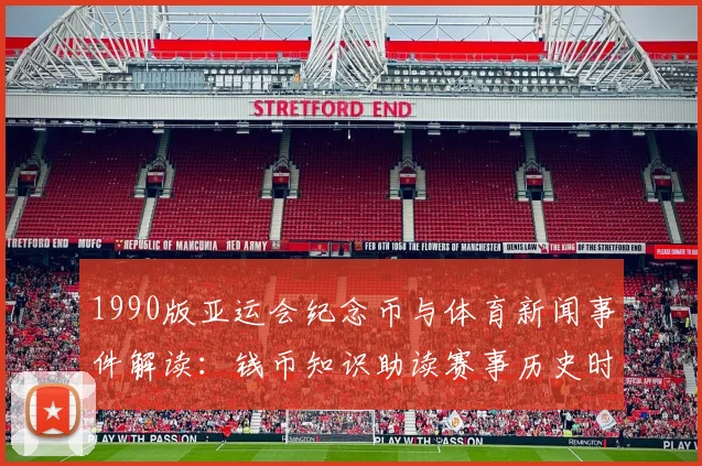 1990版亚运会纪念币与体育新闻事件解读：钱币知识助读赛事历史时间线