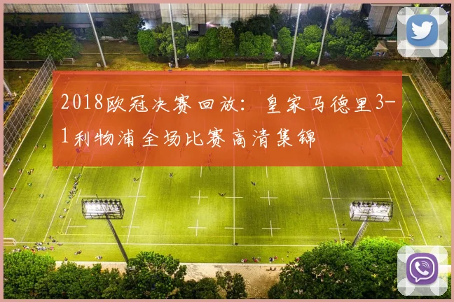 2018欧冠决赛回放：皇家马德里3-1利物浦全场比赛高清集锦